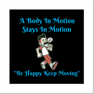 A Body In Motion Stays In Motion, Be Happy, Keep Moving Posters and Art